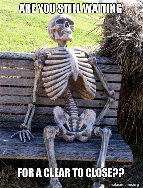 Are You Still Waiting For A Clear To Close Waiting Skeleton Make
