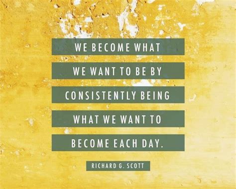 Itstrue We Become What We Want To Be By Consistently Being What