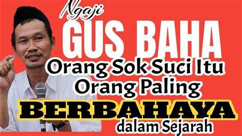 Gus Baha I Orang Sok Suci Adalah Orang Paling Berbahaya Dalam Sejarah I