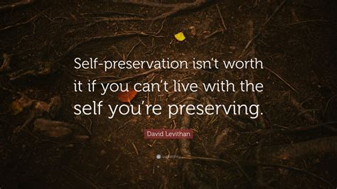 Check spelling or type a new query. David Levithan Quote: "Self-preservation isn't worth it if you can't live with the self you're ...
