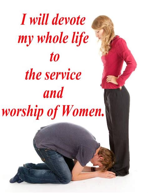 devote my whole life to the service and worship of women forward into a female future