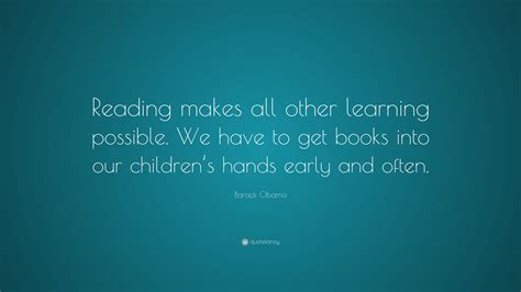 Barack Obama Quote “reading Makes All Other Learning Possible We Have