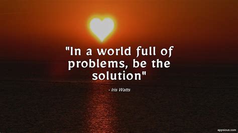 In A World Full Of Problems Be The Solution