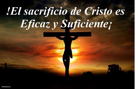 El Sacrificio Eficaz De Cristo Es Todo Suficiente Para El Perdón De Pecados