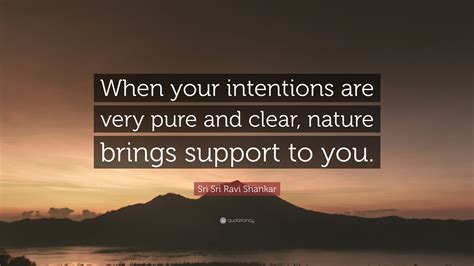 Sri Sri Ravi Shankar Quote “when Your Intentions Are Very Pure And