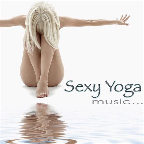 Sexy Yoga Music Amazing Chill Out Music For Yoga Ashtanga Naked