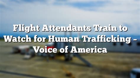 Flight Attendants Train To Watch For Human Trafficking Voice Of America Flight Attendant