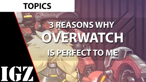3 Reasons Why Overwatch Is Still Perfect To Me Youtube