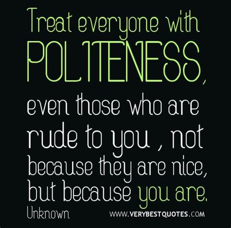 Treat Everyone With Politeness Kindness Quotes Political Quotes