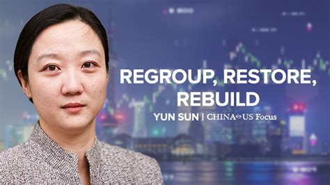 Regroup Restore Rebuild Yun Sun Part 1 4 China Us Focus