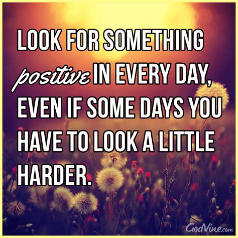 if you look for something positive you ll find it even if you have to look a little harder