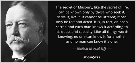 Learn facts the easy way with the cool fact sheets about the american presidents. William Howard Taft quote: The secret of Masonry, like the ...
