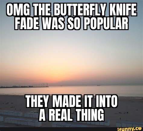 Omg The Butterfly Knife Fade Was So Popular They Made It Into A Real