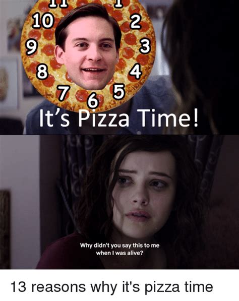 10 9 2 3 4 8 Its Pizza Time Why Didnt You Say This To Me When I Was