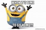 When It's Time To Go Home!!! - Happy Minion | Make a Meme