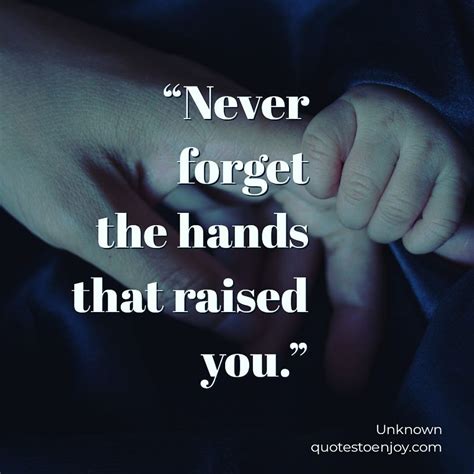 Never Forget The Hands That Raised You Author Unknown