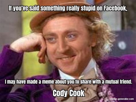 If You Ve Said Something Really Stupid On Facebook I Ma Meme Generator