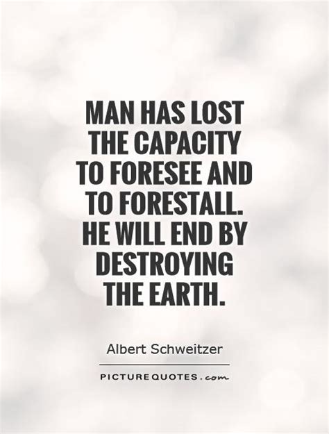Quotes About Man Destroying The Earth 15 Quotes