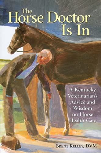 The Horse Doctor Is In A Kentucky Veterinarians Advice And Wisdom On