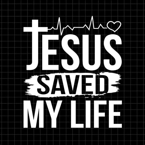 Jesus Saved My Life Heat Svg Cutting File Jesus Faith Christian Svg Jesus Christ Saved Svg Png