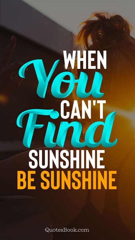 When You Cant Find Sunshine Be Sunshine Quotesbook