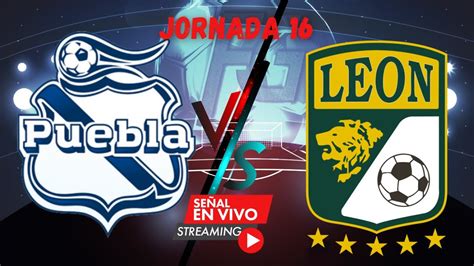 Fecha Puebla Vs Leon En Vivo Partidazo Hoy En La Liga Mx En