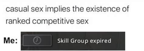 now this is assuming anyone here can get their 10 ranked sex sessions r memes