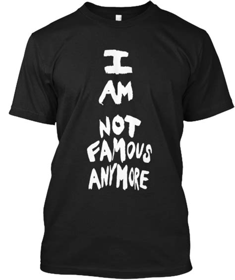 Limited Edition I Am Not Famous Anymore Products Teespring