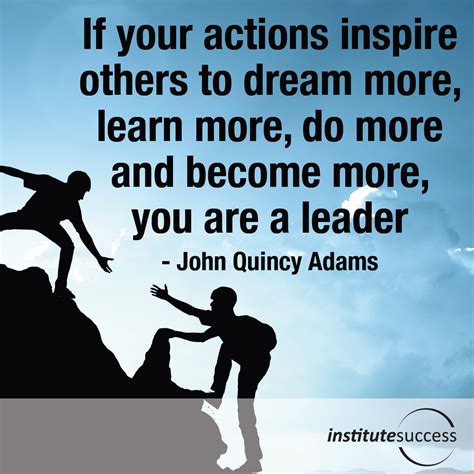 If Your Actions Inspire Others To Dream More Learn More Do More And