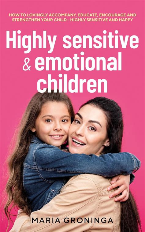 Highly Sensitive And Emotional Children How To Lovingly Accompany