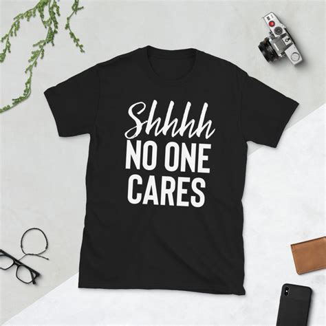 Shhh No One Cares T Shirt Shh No One Cares Shirt Be Quiet Etsy