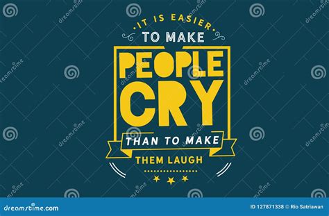 It Is Easier To Make People Cry Than To Make Them Laugh Stock Vector