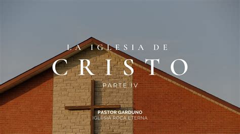 La Iglesia De Cristo Parte Iv Youtube