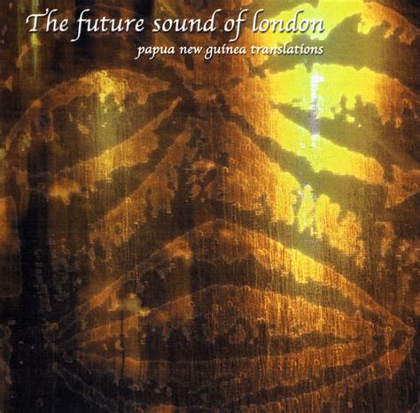The Future Sound Of London Papua New Guinea Translations Releases Discogs