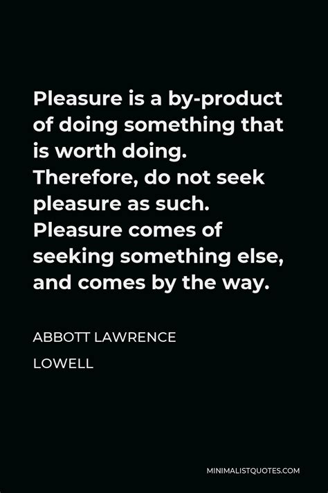Abbott Lawrence Lowell Quote Pleasure Is A By Product Of Doing Something That Is Worth Doing