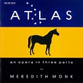 Atlas - An Opera in Three Parts by Meredith Monk on Plixid