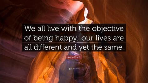 Anne Frank Quote “we All Live With The Objective Of Being Happy Our