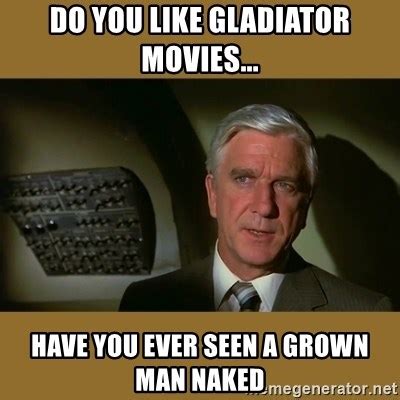 Do You Like Gladiator Movies Have You Ever Seen A Grown Man Naked