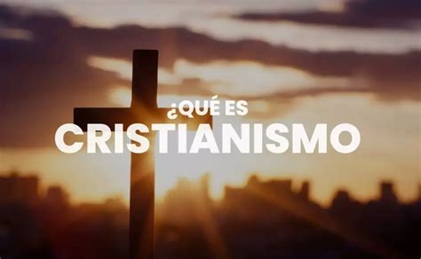 ¿qué Es El Cristianismo En La Biblia Origen Y Características