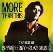 Bryan Ferry + Roxy Music - More Than This (The Best Of Bryan Ferry ...