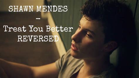 Shawn Mendes Treat You Better Reversed Youtube