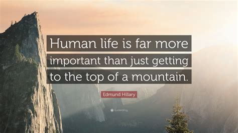 Edmund Hillary Quote Human Life Is Far More Important Than Just