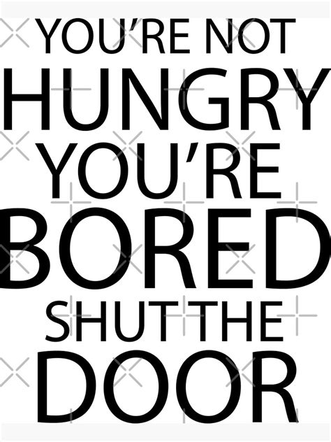 Youre Not Hungry Youre Bored Shut The Door Magnet For Sale By