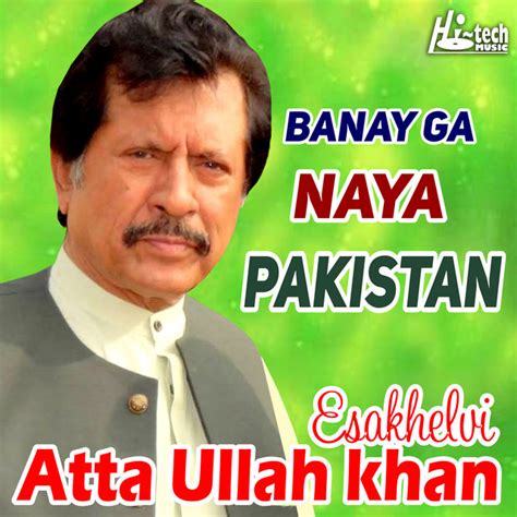 Banay Ga Naya Pakistan Atta Ullah Khan Esakhelvi Song And Lyrics By