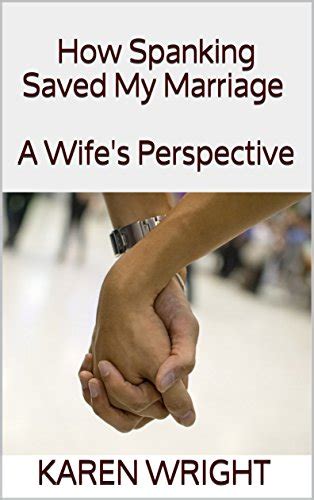 How Spanking Saved My Marriage A Wife S Perspective EBook Wright Karen Amazon Co Uk Kindle