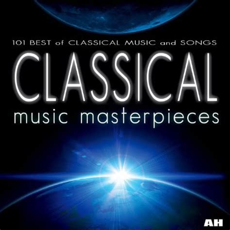 Classical Music Masterpieces 101 Best Of Classical Music And Songs