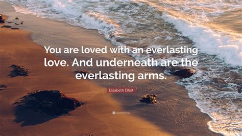 Elisabeth Elliot Quote You Are Loved With An Everlasting Love And