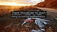 Edsger W. Dijkstra Quote: “There should be no such thing as boring ...