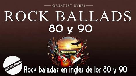 Rock Baladas En Ingles De Los 80 Y 90 Lo Mejor De Los Clasicos Del