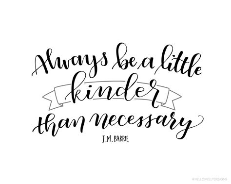 Be kinder than necessary, because everyone you meet is fighting some kind of battle. Always be a little kinder than necessary - Lil' Luna